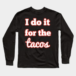 I do it for the tacos Long Sleeve T-Shirt